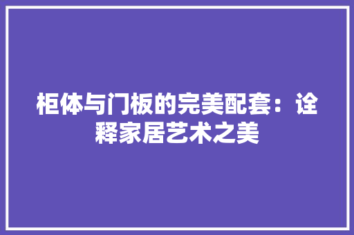 柜体与门板的完美配套：诠释家居艺术之美 室内设计