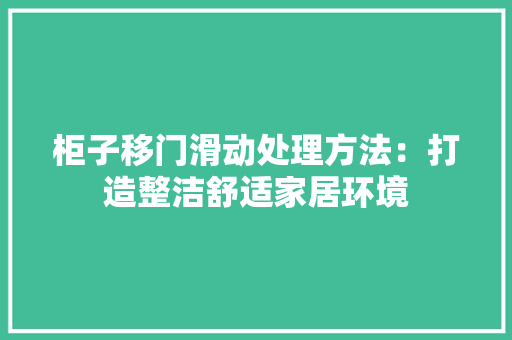 柜子移门滑动处理方法：打造整洁舒适家居环境