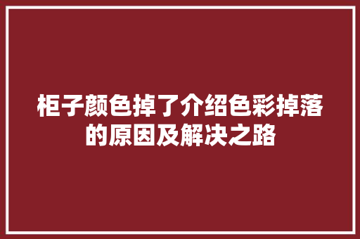 柜子颜色掉了介绍色彩掉落的原因及解决之路