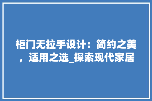 柜门无拉手设计：简约之美，适用之选_探索现代家居的新潮流 室内设计