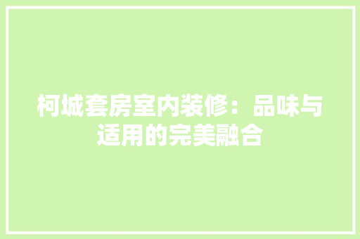 柯城套房室内装修：品味与适用的完美融合