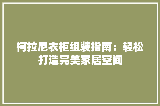 柯拉尼衣柜组装指南：轻松打造完美家居空间 室内设计