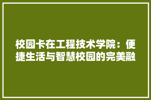 校园卡在工程技术学院：便捷生活与智慧校园的完美融合 室内设计