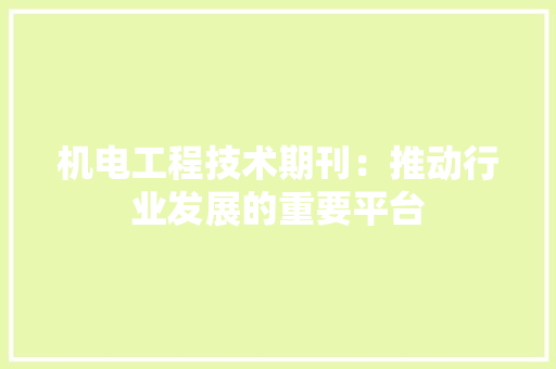 机电工程技术期刊：推动行业发展的重要平台 室内设计