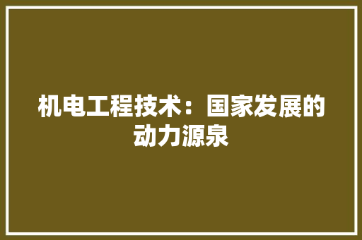 机电工程技术：国家发展的动力源泉 室内设计