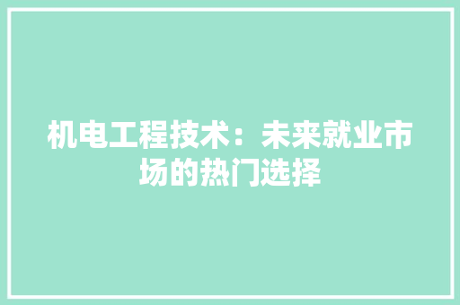 机电工程技术：未来就业市场的热门选择 室内设计