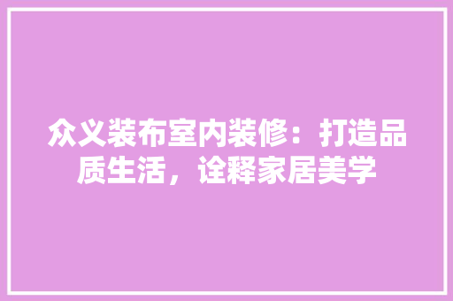 众义装布室内装修：打造品质生活，诠释家居美学 家居装修