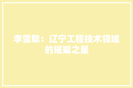 李雪聪：辽宁工程技术领域的璀璨之星 室内设计