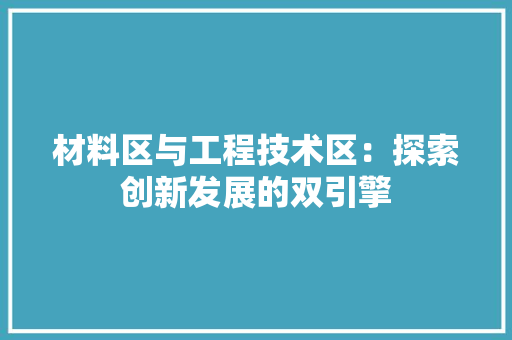 材料区与工程技术区：探索创新发展的双引擎 室内设计