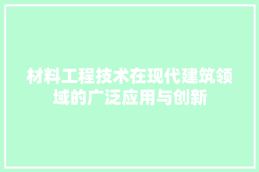 材料工程技术在现代建筑领域的广泛应用与创新 室内设计