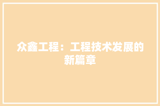 众鑫工程：工程技术发展的新篇章 家居装修