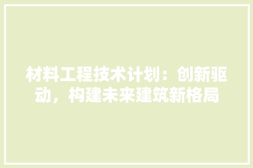 材料工程技术计划：创新驱动，构建未来建筑新格局 室内设计