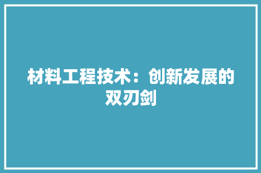 材料工程技术：创新发展的双刃剑 室内设计