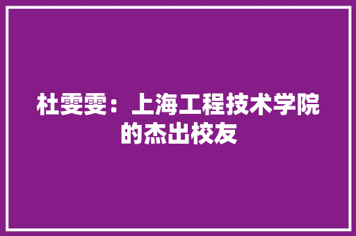 杜雯雯：上海工程技术学院的杰出校友 室内设计