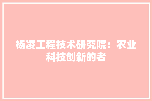 杨凌工程技术研究院：农业科技创新的者 室内设计