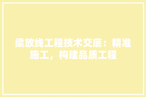 梁放线工程技术交底：精准施工，构建品质工程 室内设计