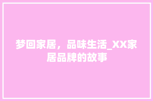 梦回家居，品味生活_XX家居品牌的故事 室内设计