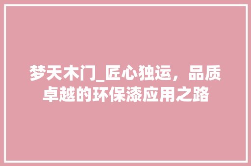 梦天木门_匠心独运，品质卓越的环保漆应用之路