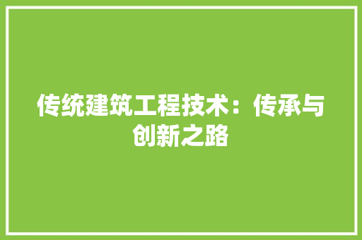传统建筑工程技术：传承与创新之路 家居装修