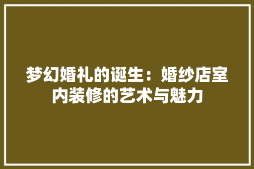 梦幻婚礼的诞生：婚纱店室内装修的艺术与魅力