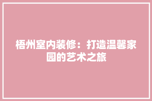 梧州室内装修：打造温馨家园的艺术之旅