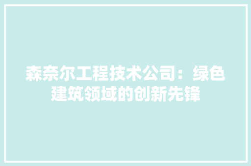 森奈尔工程技术公司：绿色建筑领域的创新先锋 室内设计