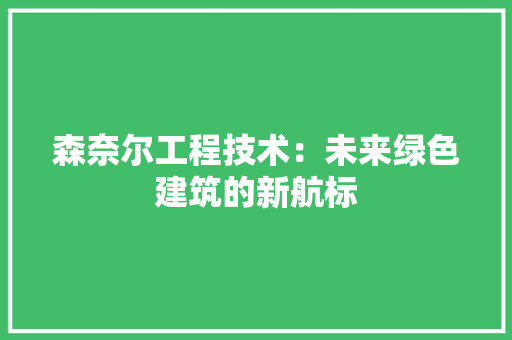 森奈尔工程技术：未来绿色建筑的新航标 室内设计