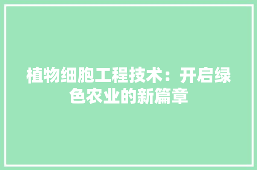植物细胞工程技术：开启绿色农业的新篇章 室内设计