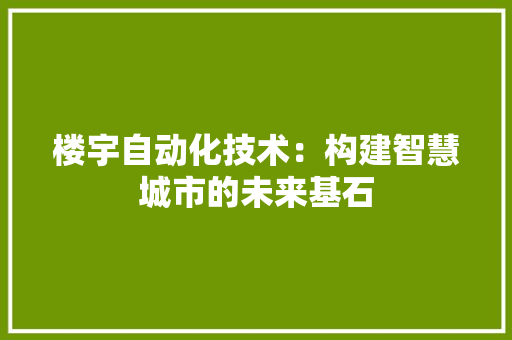 楼宇自动化技术：构建智慧城市的未来基石 室内设计