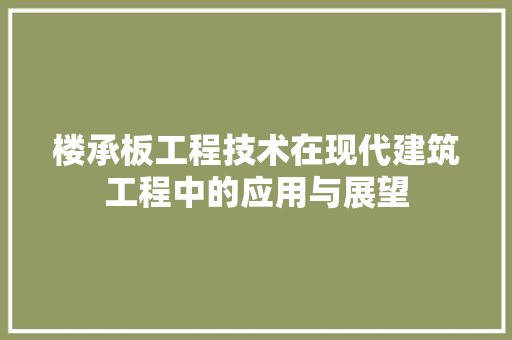 楼承板工程技术在现代建筑工程中的应用与展望