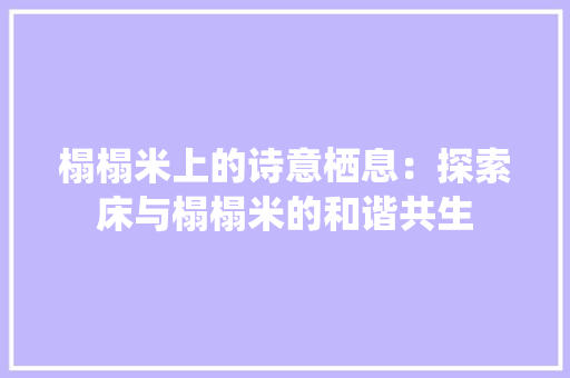 榻榻米上的诗意栖息：探索床与榻榻米的和谐共生