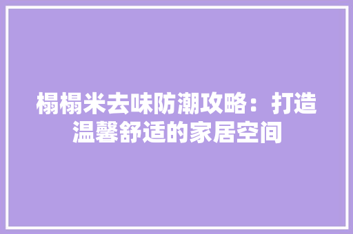 榻榻米去味防潮攻略：打造温馨舒适的家居空间
