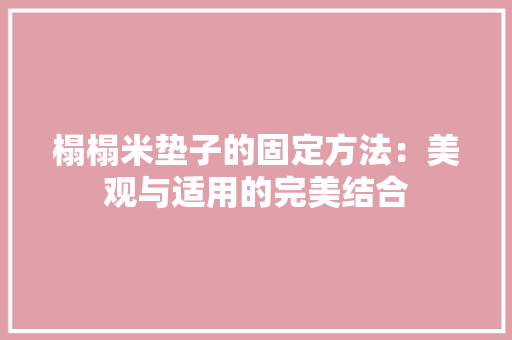 榻榻米垫子的固定方法：美观与适用的完美结合 室内设计