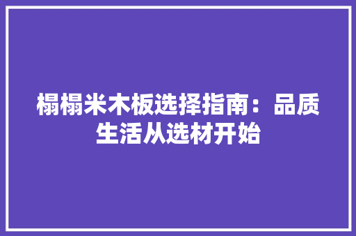 榻榻米木板选择指南：品质生活从选材开始