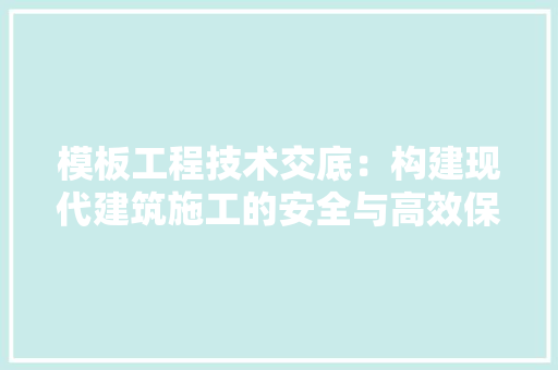 模板工程技术交底：构建现代建筑施工的安全与高效保障 室内设计