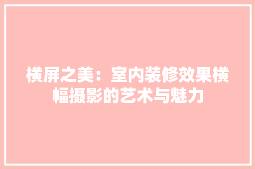 横屏之美：室内装修效果横幅摄影的艺术与魅力 室内设计