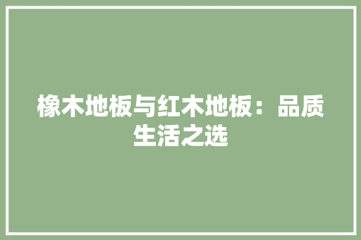 橡木地板与红木地板：品质生活之选 室内设计
