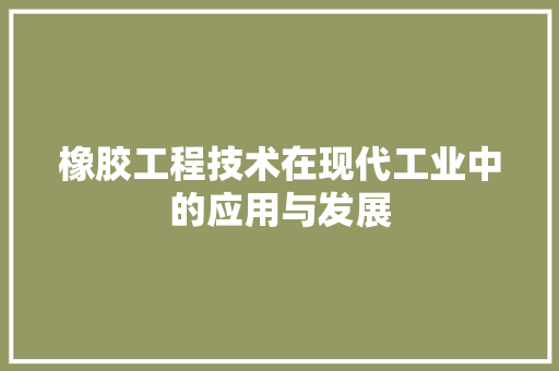 橡胶工程技术在现代工业中的应用与发展 室内设计