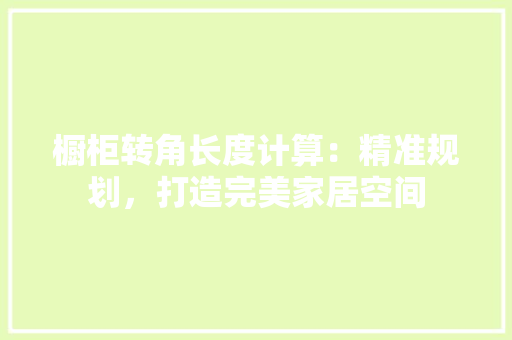 橱柜转角长度计算：精准规划，打造完美家居空间