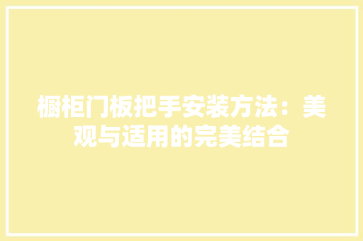 橱柜门板把手安装方法：美观与适用的完美结合 室内设计