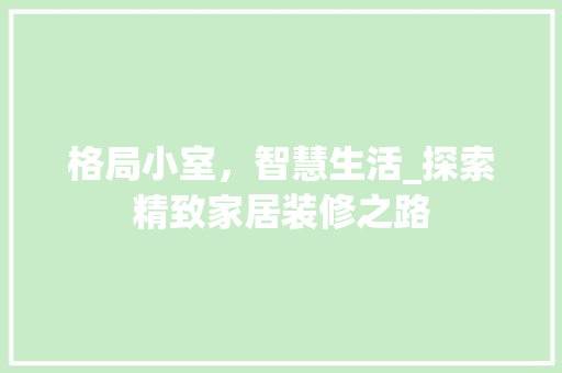 格局小室，智慧生活_探索精致家居装修之路 室内设计