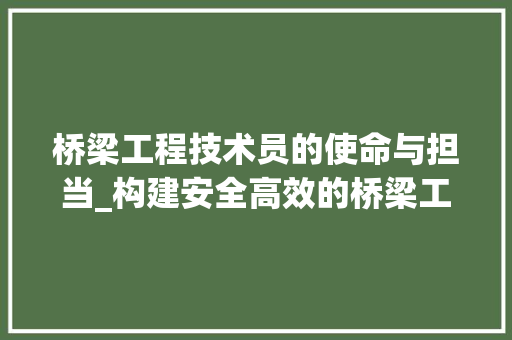 桥梁工程技术员的使命与担当_构建安全高效的桥梁工程 室内设计
