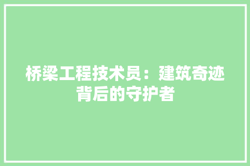 桥梁工程技术员：建筑奇迹背后的守护者 室内设计
