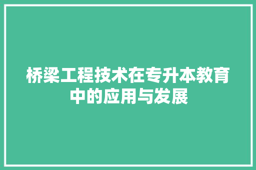 桥梁工程技术在专升本教育中的应用与发展