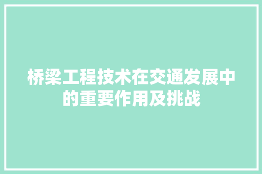 桥梁工程技术在交通发展中的重要作用及挑战 室内设计