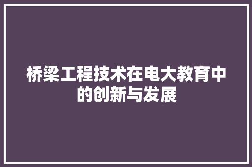 桥梁工程技术在电大教育中的创新与发展 室内设计