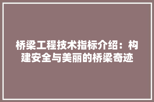 桥梁工程技术指标介绍：构建安全与美丽的桥梁奇迹 室内设计