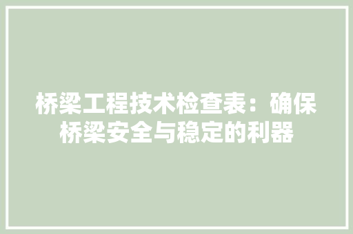桥梁工程技术检查表：确保桥梁安全与稳定的利器 室内设计