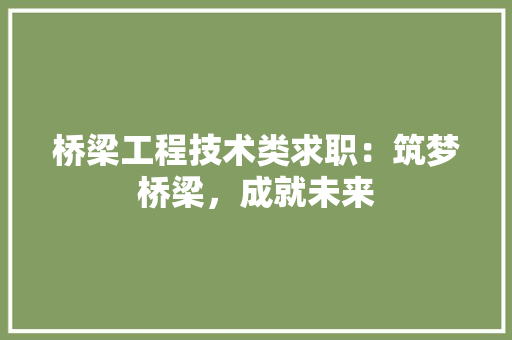 桥梁工程技术类求职：筑梦桥梁，成就未来 室内设计