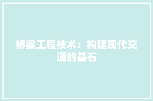 桥梁工程技术：构建现代交通的基石 室内设计